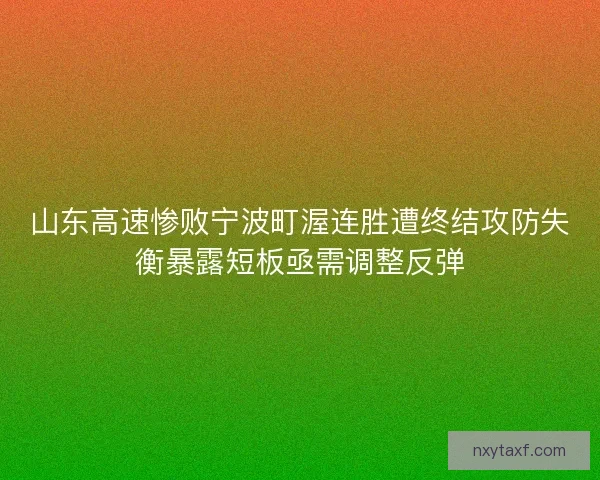 山东高速惨败宁波町渥连胜遭终结攻防失衡暴露短板亟需调整反弹