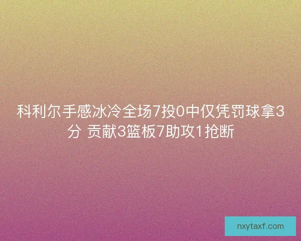 科利尔手感冰冷全场7投0中仅凭罚球拿3分 贡献3篮板7助攻1抢断 科利尔手感冰冷全场7投0中仅凭罚球拿3分 贡献3篮板7助攻1抢断
